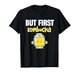 Aber zuerst, Kombucha kultivierte Getränk Joghurt Drink Pilz T-Shirt