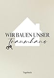 Wir bauen unser Traumhaus: Hausbau Tagebuch für Bauherren | Bautagebuch zur...