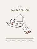 Bautagebuch: Bautagebuch für Bauherren I Hausbau Tagebuch für Neubau, Umbau und...