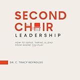 Second Chair Leadership: How To Serve, Thrive, & Lead From Where You Play