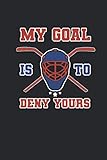 My Goal Is To Deny Yours: Eishockey Notizbuch für Eishockeyspieler und...