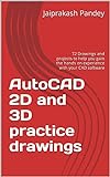 AutoCAD 2D and 3D practice drawings: 72 Drawings and projects to help you gain the hands...