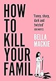 How To Kill Your Family: THE #1 SUNDAY TIMES BESTSELLER