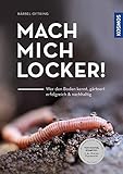 Mach mich locker!: Wer den Boden versteht, gärtnert erfolgreich & nachhaltig....