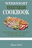 WEEKNIGHT VEGETARIAN COOKBOOK: Perfect Recipes and Life Style Plan for Eating...