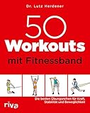 50 Workouts mit Fitnessband: Die besten Übungsreihen für Kraft, Stabilität...