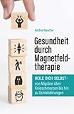 Gesundheit durch Magnetfeldtherapie: Heile Dich selbst – von Migräne über...