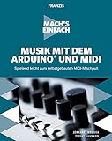 FRANZIS Mach's einfach: Musik mit dem Arduino und MIDI: Musiker aufgepasst! Spielend...