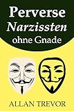 Perverse Narzissten ohne Gnade: 20 präzise Warnzeichen, dass Sie es mit einem echten...