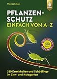 Pflanzenschutz einfach von A bis Z: 330 Krankheiten und Schädlinge im Zier- und...