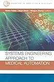 Systems Engineering Approach to Medical Automation: Artech House Series...