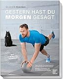 Gestern hast du morgen gesagt - Trainingsprogramm mit dem eigenen Körpergewicht -...