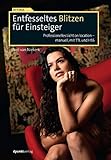 Entfesseltes Blitzen für Einsteiger: Professionelles Licht on location – manuell, mit...