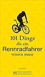 Rennradfahren: 101 Dinge, die ein Rennradfahrer wissen muss – Das ABC fürs Rennrad...