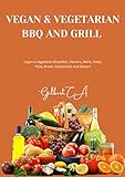 VEGETERIAN & VEGAN BBQ AND GRILL COOKBOOK: 100 DELICIOUS WAYS TO GRILL...
