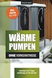 Wärmepumpen ohne Vorkenntnisse: Innerhalb von 7 Tagen unabhängig von Öl und Gas –...