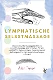 Lymphatische Selbstmassage: Effektive Selbstmassagetechniken, Gesichtsmassage, Warnzeichen...