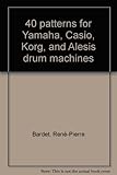 40 PATTERNS FOR YAMAHA, CASIO, KORG, AND ALESIS DRUM MACHINES