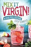 Mix it Virgin! - Alkoholfreie Cocktails leicht gemacht!: Ohne Alkohol frische &...