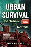 Urban Survival - Überleben im Notfall: Das ultimative Survival Buch - Optimale...