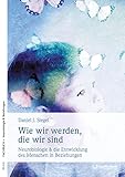 Wie wir werden, die wir sind: Neurobiologische Grundlagen subjektiven Erlebens....