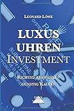 Luxusuhren Investment: Uhren sammeln Geldanlage Investment Guide Kapitalsicherung...