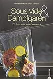 Sous-Vide & Dampfgaren: 100 Rezepte für vollen Geschmack. Das...