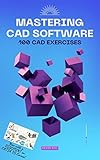 Mastering CAD Software: 100 CAD Exercises (English Edition)