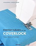 Perfekt nähen mit der Coverlock. Umfassender Ratgeber für die Coverlockmaschine....