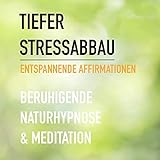 Tiefer Stressabbau: Entspannende Affirmationen - Beruhigende Naturhypnose & Meditation