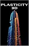 Plasticity 3D Modelling Software Book Essentials 2025-26: Learn 3D Modeling in Hours, Not...