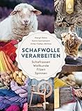 Schafwolle verarbeiten: Schafrassen, Wollkunde, Filzen, Spinnen. Von der Rohwolle zum...