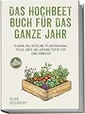 Das Hochbeet Buch für das ganze Jahr: Planung, Bau, Befüllung,...