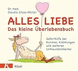 Alles Liebe - Das kleine Überlebensbuch: Soforthilfe bei Kummer, Kränkungen...