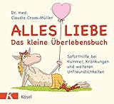 Alles Liebe - Das kleine Überlebensbuch: Soforthilfe bei Kummer, Kränkungen...