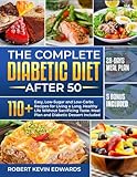 THE COMPLETE DIABETIC DIET AFTER 50: 110+ Easy, Low-Carbs and Low-Sugar Recipes for Living...