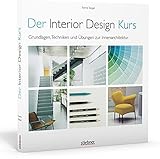 Der Interior Design Kurs Grundlagen, Techniken und Übungen zur Innenarchitektur.....