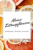 Meine Zitruspflanzen Düngung | Pflege | Schnitt: Notizbuch für...