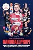 Handballprofi: Wie Du es mit cleverem Konzept, Spaß am Handball und den besten...