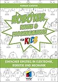 Roboter bauen und programmieren für Kids: Einfacher Einstieg in Elektronik. Robotik und...