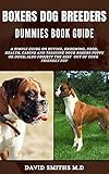 BOXERS DOG BREEDERS DUMMIES BOOK GUIDE: A SIMPLE GUIDE ON BUYING, GROOMING,...