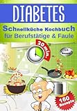 Diabetes Schnellküche Kochbuch für Berufstätige & Faule: 160 leckere Express...