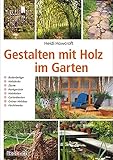 Gestalten mit Holz im Garten: Bodenbeläge, Holzdecks, Zäune, Rankgerüste,...