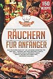 Räuchern für Anfänger: Das Räuchern Buch mit 150 leckeren Rezepten für den Grill,...