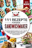 111 Rezepte für den Sandwichmaker: Das Sandwichmaker Kochbuch XXL. Die 111 besten...