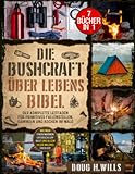 Die Bushcraft Überlebens Bibel: [7 in 1] Wie man einen warmen Unterschlupf baut und...