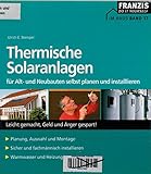 Thermische Solaranlagen: Für Alt- und Neubauten selbst planen und installieren...