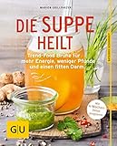 Die Suppe heilt: Trend-Food Brühe für mehr Energie, weniger Pfunde und einen...