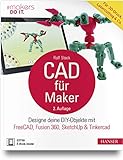 CAD für Maker: Designe deine DIY-Objekte mit FreeCAD, Fusion 360, SketchUp & Tinkercad....