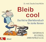 Bleib cool: Das kleine Überlebensbuch für starke Nerven Soforthilfe bei Stress,...